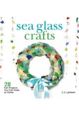 Sea Glass Crafts: 28 Fun Projects You Can Make at Home by C. S. Lambert